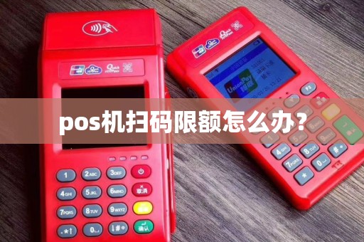 pos机扫码限额怎么办？
