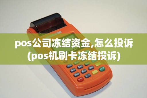 pos公司冻结资金,怎么投诉(pos机刷卡冻结投诉)