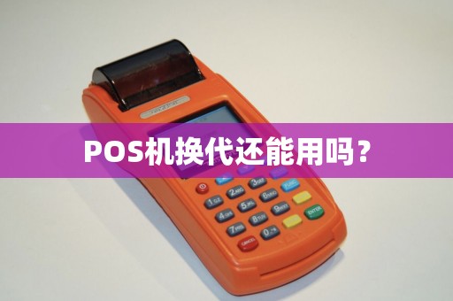 POS机换代还能用吗？