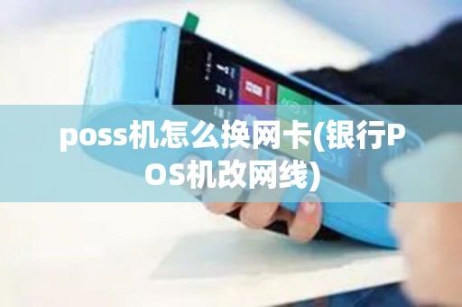poss机怎么换网卡(银行POS机改网线)