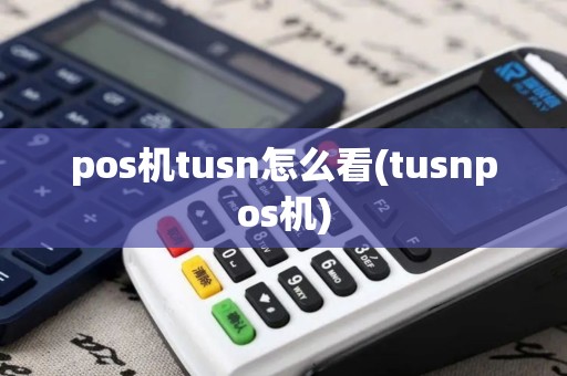 pos机tusn怎么看(tusnpos机)