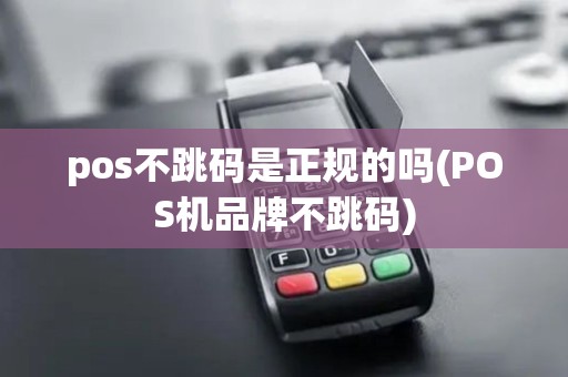 pos不跳码是正规的吗(POS机品牌不跳码)