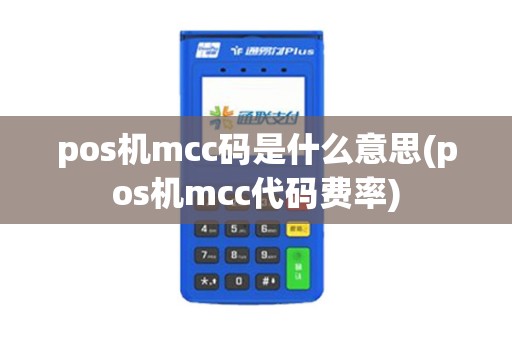 pos机mcc码是什么意思(pos机mcc代码费率)