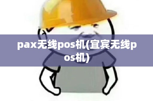 pax无线pos机(宜宾无线pos机)