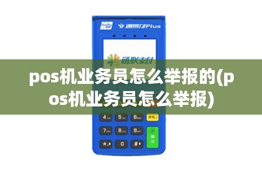 pos机业务员怎么举报的(pos机业务员怎么举报)