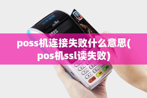 poss机连接失败什么意思(pos机ssl读失败)