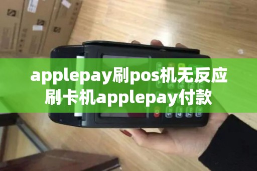 applepay刷pos机无反应刷卡机applepay付款