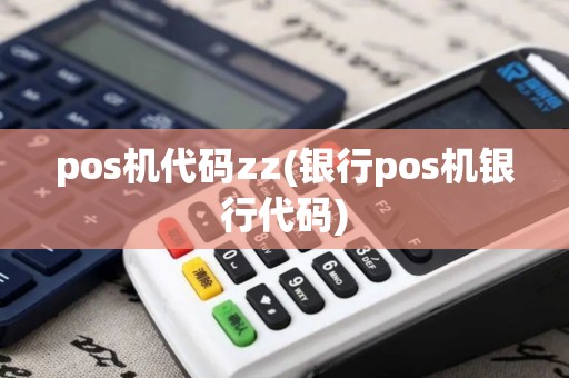 pos机代码zz(银行pos机银行代码)