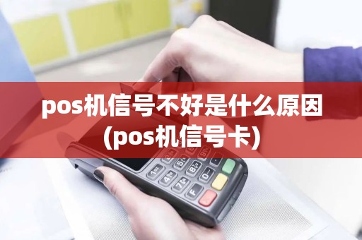 pos机信号不好是什么原因(pos机信号卡)