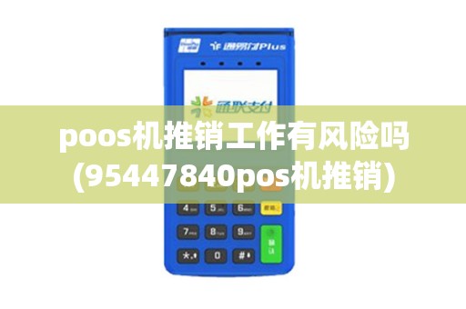 poos机推销工作有风险吗(95447840pos机推销)