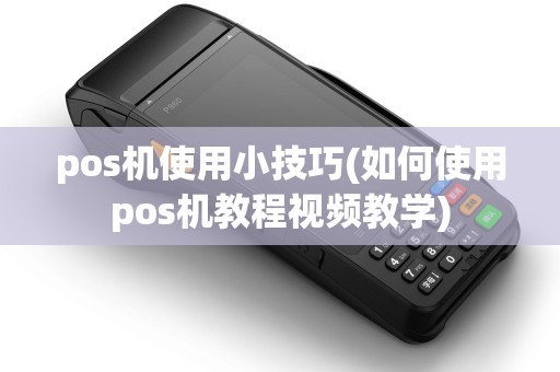 pos机使用小技巧(如何使用pos机教程视频教学)