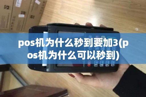 pos机为什么秒到要加3(pos机为什么可以秒到)