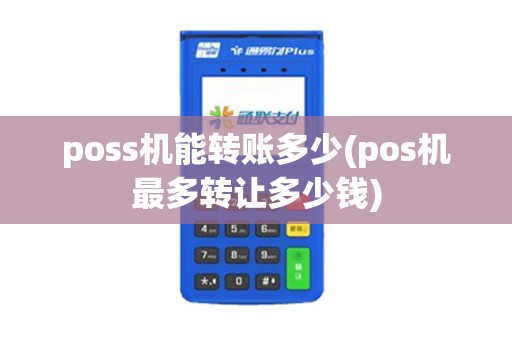 poss机能转账多少(pos机最多转让多少钱)