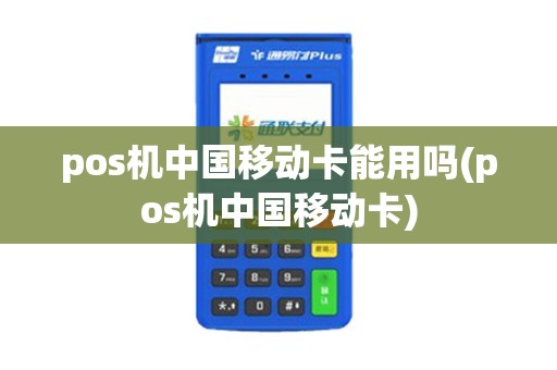 pos机中国移动卡能用吗(pos机中国移动卡)