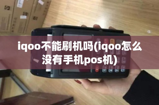iqoo不能刷机吗(iqoo怎么没有手机pos机)