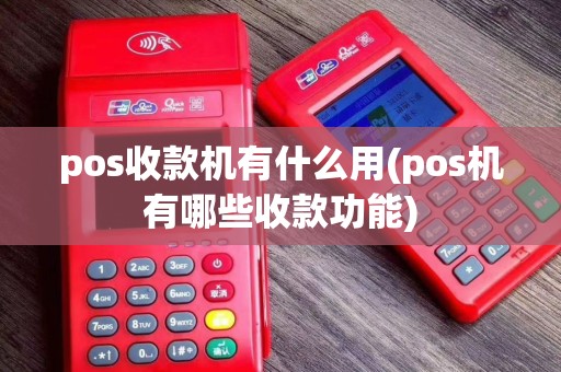 pos收款机有什么用(pos机有哪些收款功能)