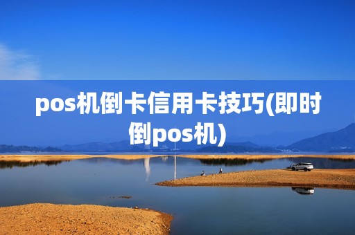 pos机倒卡信用卡技巧(即时倒pos机)