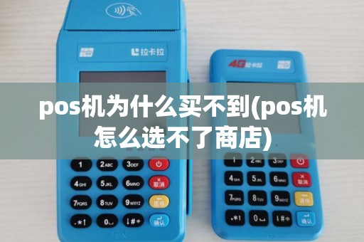 pos机为什么买不到(pos机怎么选不了商店)