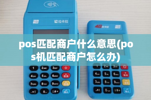 pos匹配商户什么意思(pos机匹配商户怎么办)