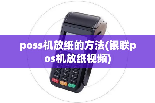 poss机放纸的方法(银联pos机放纸视频)