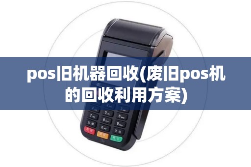 pos旧机器回收(废旧pos机的回收利用方案)