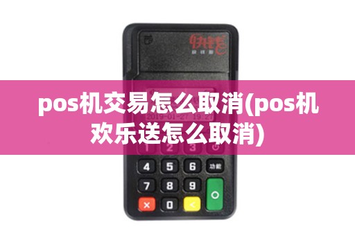pos机交易怎么取消(pos机欢乐送怎么取消)