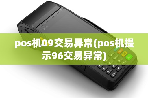 pos机09交易异常(pos机提示96交易异常)