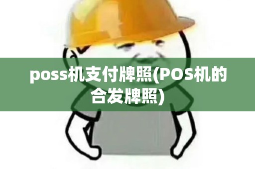 poss机支付牌照(POS机的合发牌照)