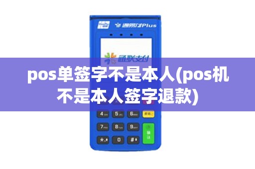 pos单签字不是本人(pos机不是本人签字退款)