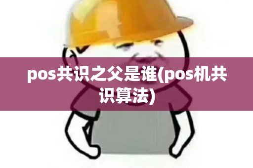 pos共识之父是谁(pos机共识算法)