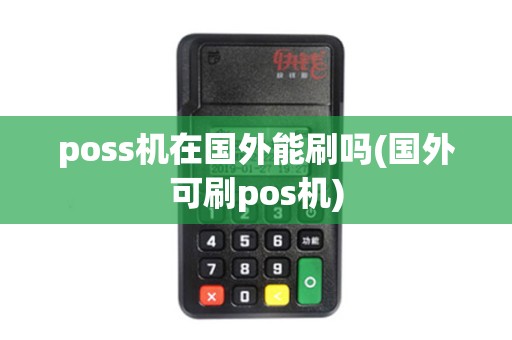 poss机在国外能刷吗(国外可刷pos机)
