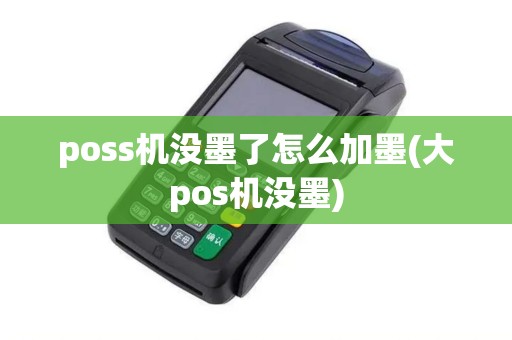 poss机没墨了怎么加墨(大pos机没墨)
