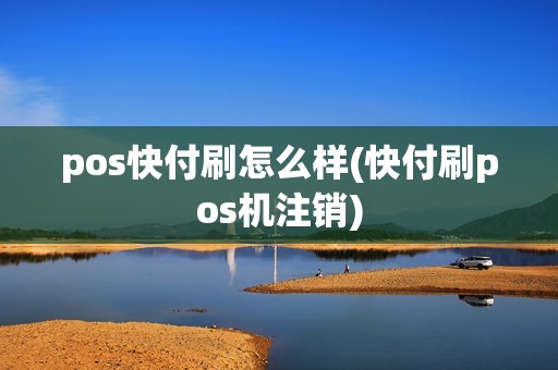 pos快付刷怎么样(快付刷pos机注销)