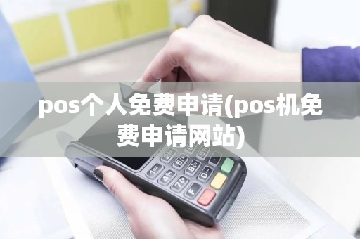 pos个人免费申请(pos机免费申请网站)