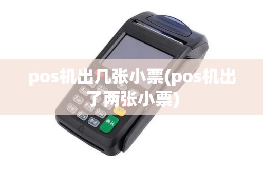 pos机出几张小票(pos机出了两张小票)