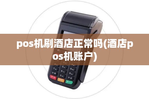 pos机刷酒店正常吗(酒店pos机账户)