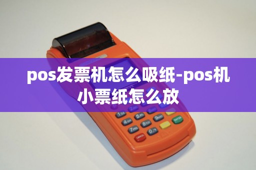 pos发票机怎么吸纸-pos机小票纸怎么放