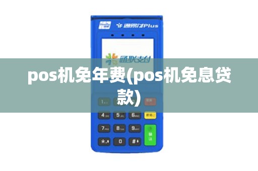 pos机免年费(pos机免息贷款)