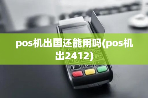 pos机出国还能用吗(pos机出2412)