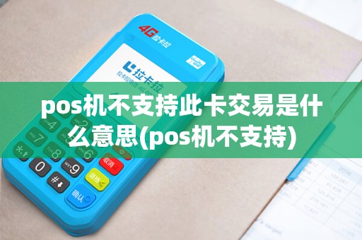 pos机不支持此卡交易是什么意思(pos机不支持)