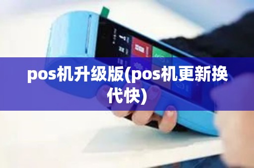 pos机升级版(pos机更新换代快)