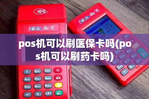 pos机可以刷医保卡吗(pos机可以刷药卡吗)