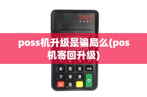 poss机升级是骗局么(pos机寄回升级)