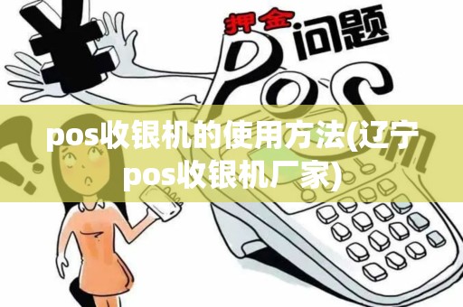pos收银机的使用方法(辽宁pos收银机厂家)