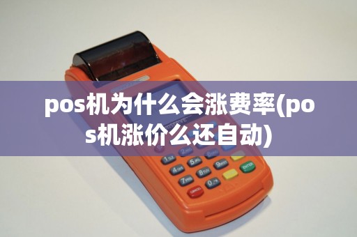 pos机为什么会涨费率(pos机涨价么还自动)