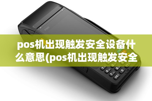 pos机出现触发安全设备什么意思(pos机出现触发安全设备)