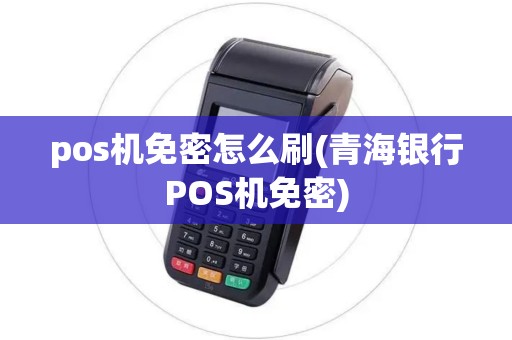 pos机免密怎么刷(青海银行POS机免密)
