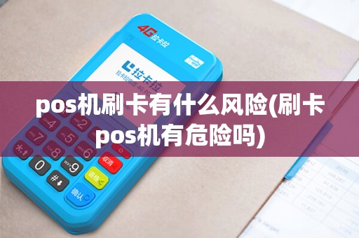 pos机刷卡有什么风险(刷卡pos机有危险吗)