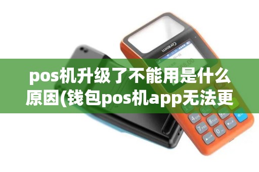 pos机升级了不能用是什么原因(钱包pos机app无法更新)