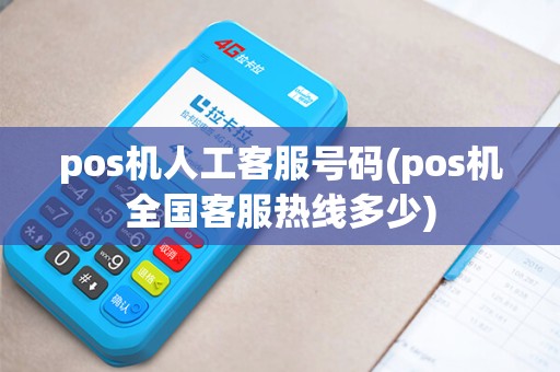 pos机人工客服号码(pos机全国客服热线多少)